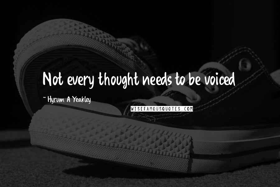 Hyrum A Yeakley Quotes: Not every thought needs to be voiced