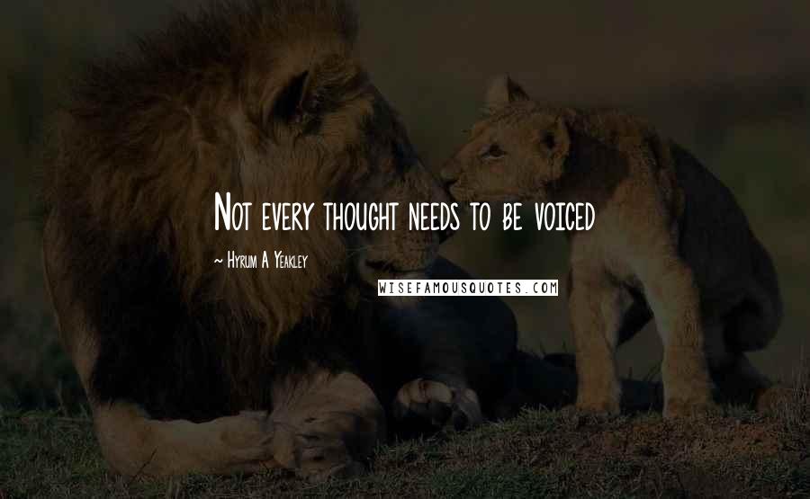 Hyrum A Yeakley Quotes: Not every thought needs to be voiced