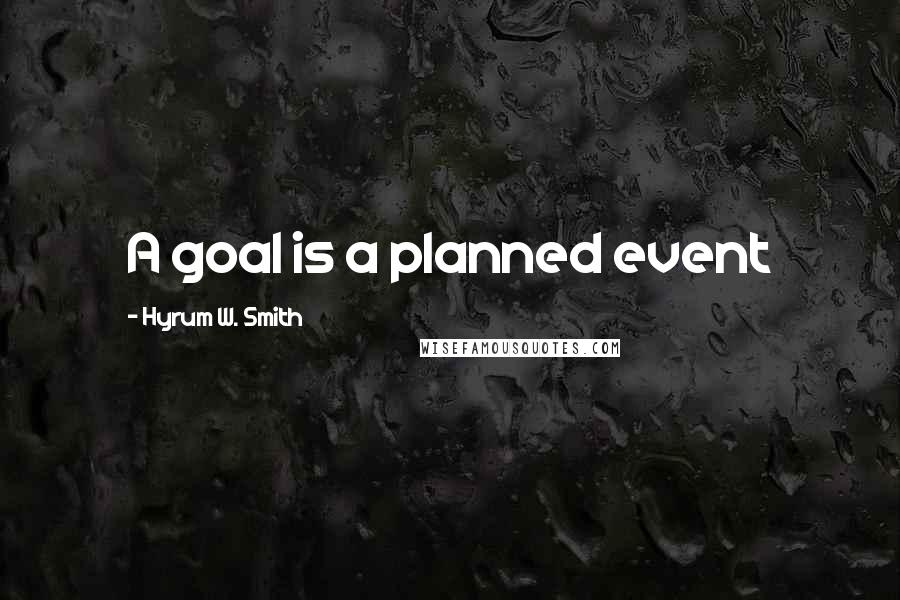 Hyrum W. Smith Quotes: A goal is a planned event
