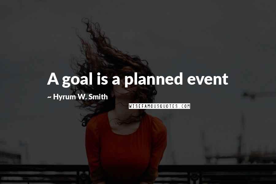 Hyrum W. Smith Quotes: A goal is a planned event