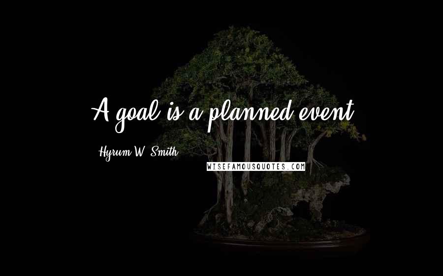 Hyrum W. Smith Quotes: A goal is a planned event