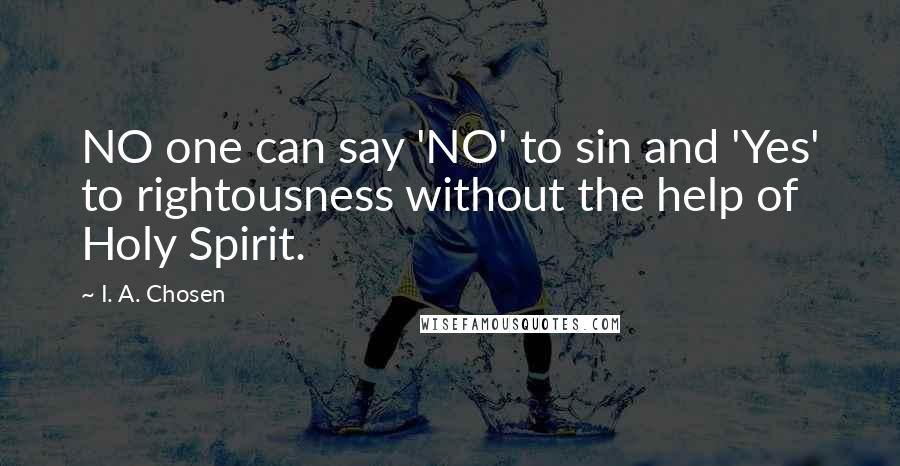 I. A. Chosen Quotes: NO one can say 'NO' to sin and 'Yes' to rightousness without the help of Holy Spirit.