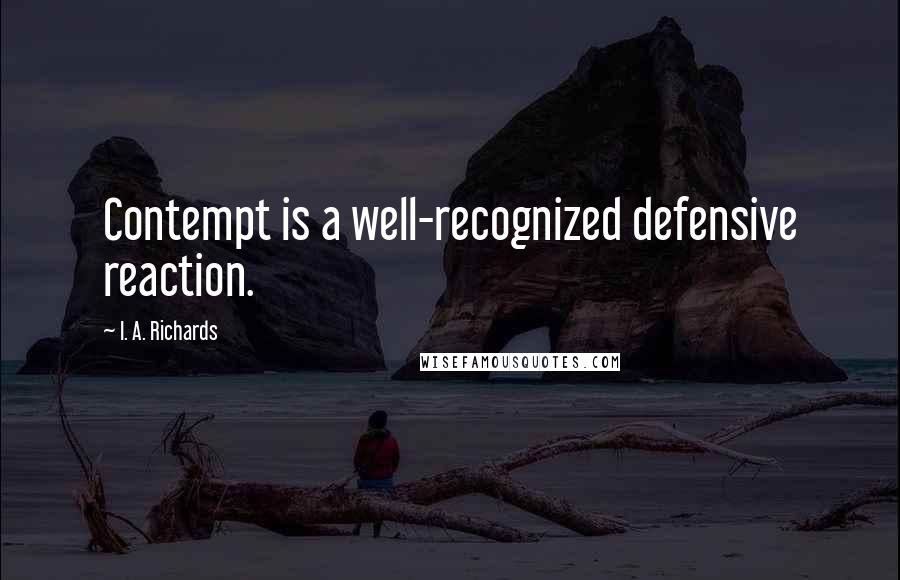 I. A. Richards Quotes: Contempt is a well-recognized defensive reaction.