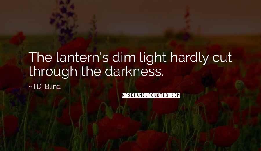 I.D. Blind Quotes: The lantern's dim light hardly cut through the darkness.