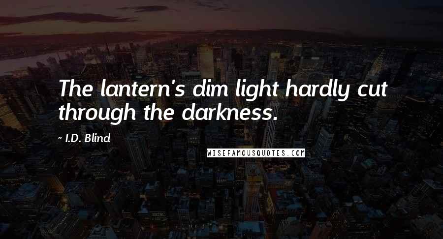 I.D. Blind Quotes: The lantern's dim light hardly cut through the darkness.