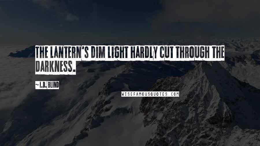 I.D. Blind Quotes: The lantern's dim light hardly cut through the darkness.