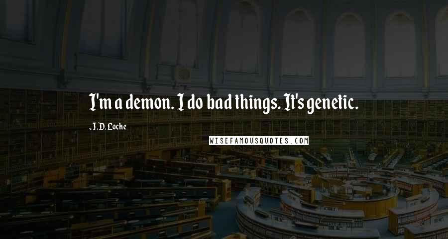 I.D. Locke Quotes: I'm a demon. I do bad things. It's genetic.