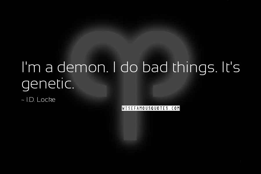 I.D. Locke Quotes: I'm a demon. I do bad things. It's genetic.