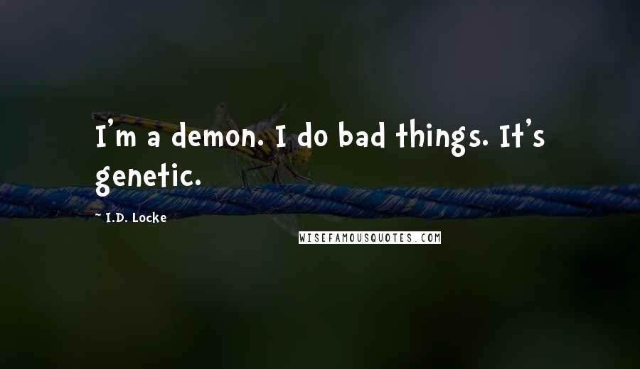 I.D. Locke Quotes: I'm a demon. I do bad things. It's genetic.