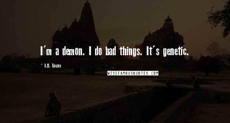 I.D. Locke Quotes: I'm a demon. I do bad things. It's genetic.