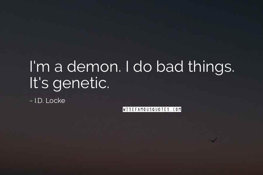 I.D. Locke Quotes: I'm a demon. I do bad things. It's genetic.