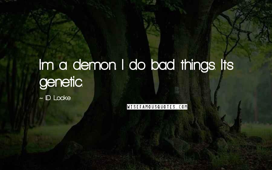 I.D. Locke Quotes: I'm a demon. I do bad things. It's genetic.