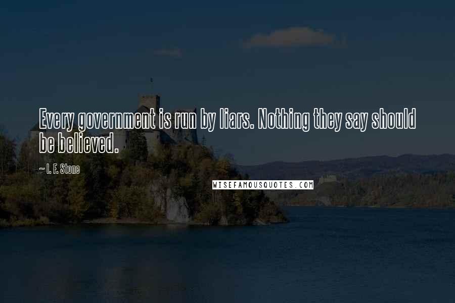 I. F. Stone Quotes: Every government is run by liars. Nothing they say should be believed.