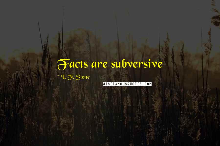 I. F. Stone Quotes: Facts are subversive