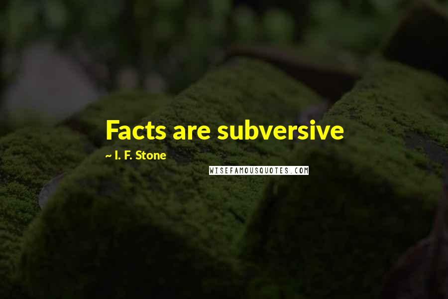 I. F. Stone Quotes: Facts are subversive