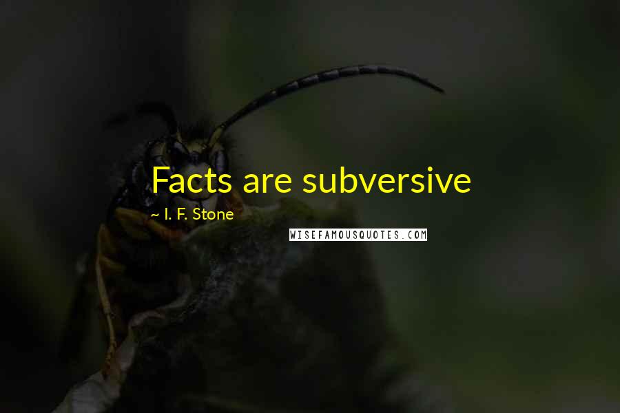 I. F. Stone Quotes: Facts are subversive