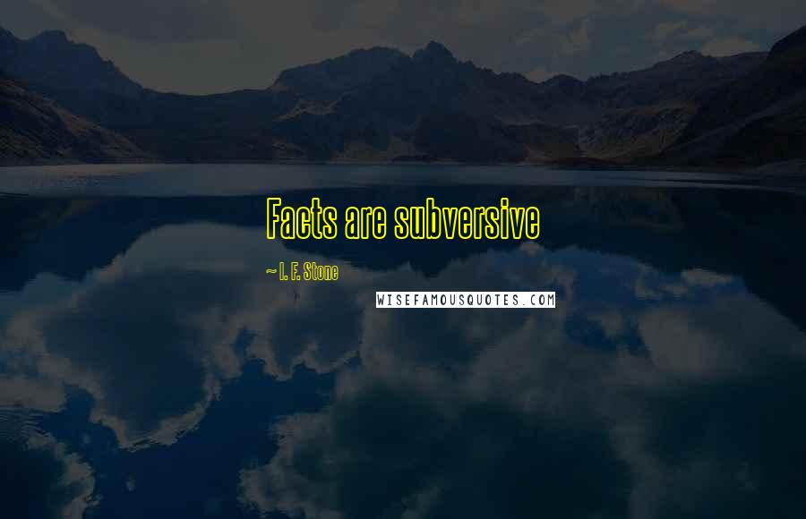 I. F. Stone Quotes: Facts are subversive