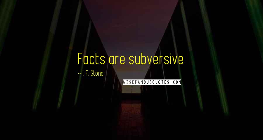 I. F. Stone Quotes: Facts are subversive