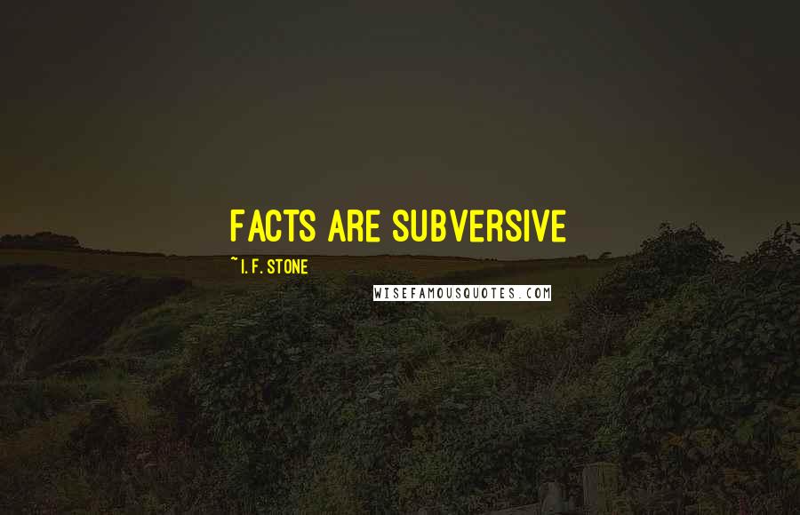 I. F. Stone Quotes: Facts are subversive