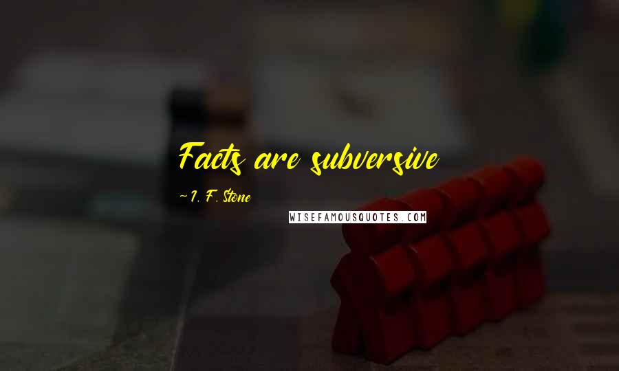 I. F. Stone Quotes: Facts are subversive