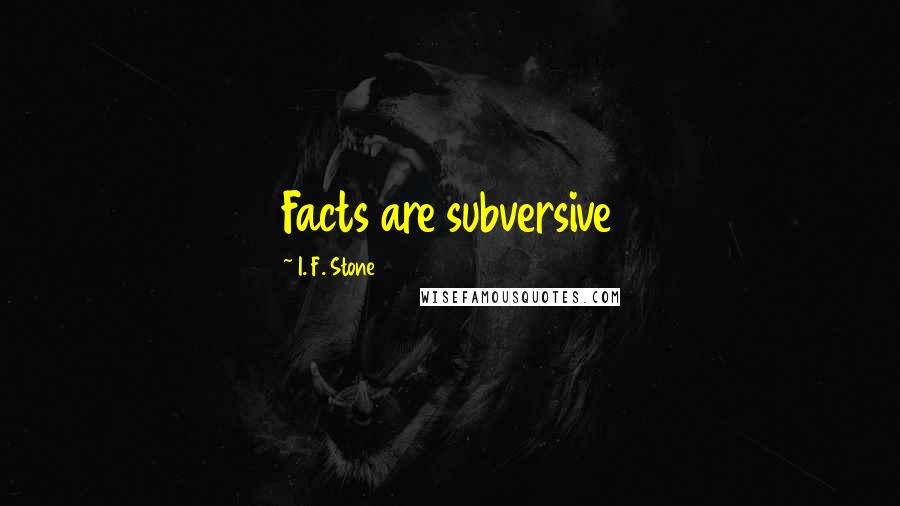 I. F. Stone Quotes: Facts are subversive