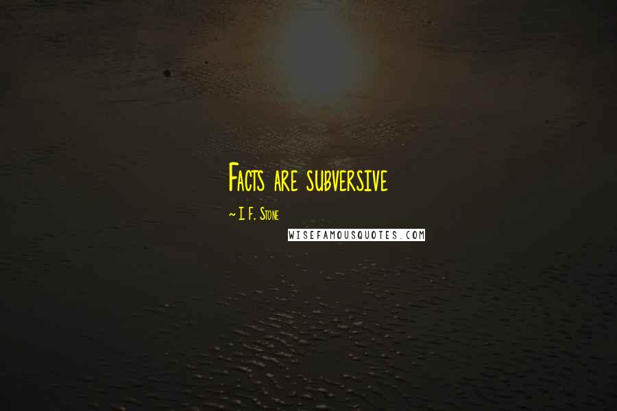 I. F. Stone Quotes: Facts are subversive