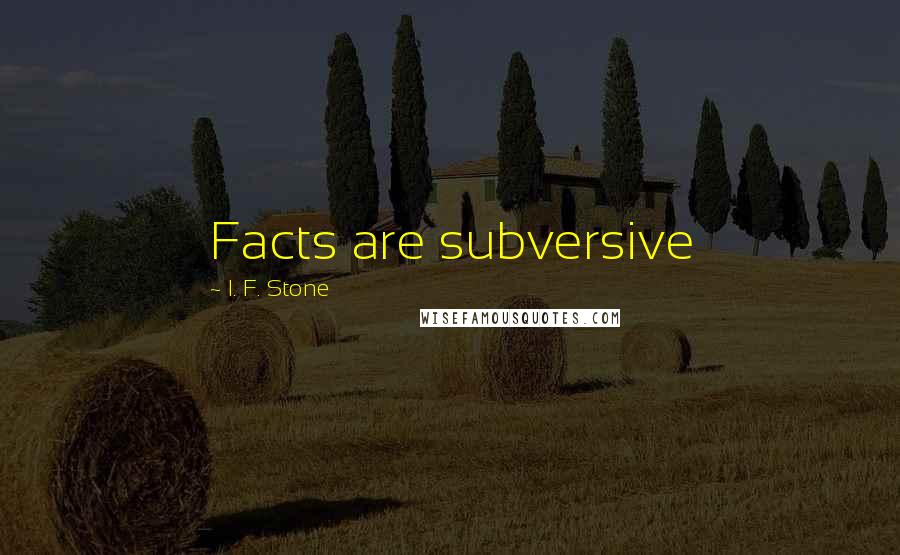 I. F. Stone Quotes: Facts are subversive