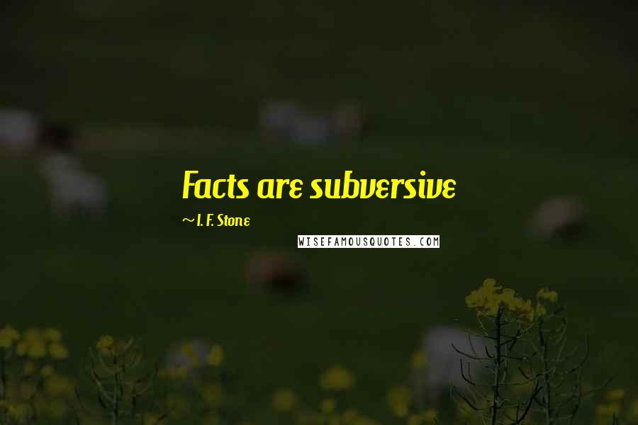 I. F. Stone Quotes: Facts are subversive