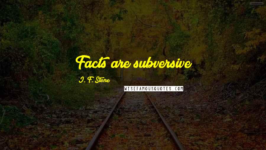 I. F. Stone Quotes: Facts are subversive