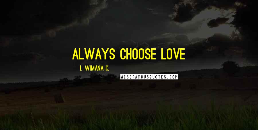 I. Wimana C. Quotes: Always choose love