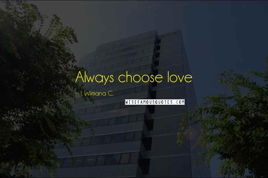 I. Wimana C. Quotes: Always choose love