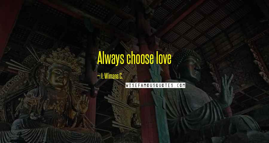 I. Wimana C. Quotes: Always choose love