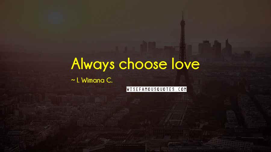 I. Wimana C. Quotes: Always choose love