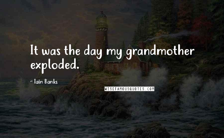 Iain Banks Quotes: It was the day my grandmother exploded.
