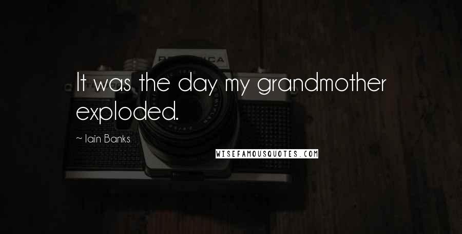 Iain Banks Quotes: It was the day my grandmother exploded.