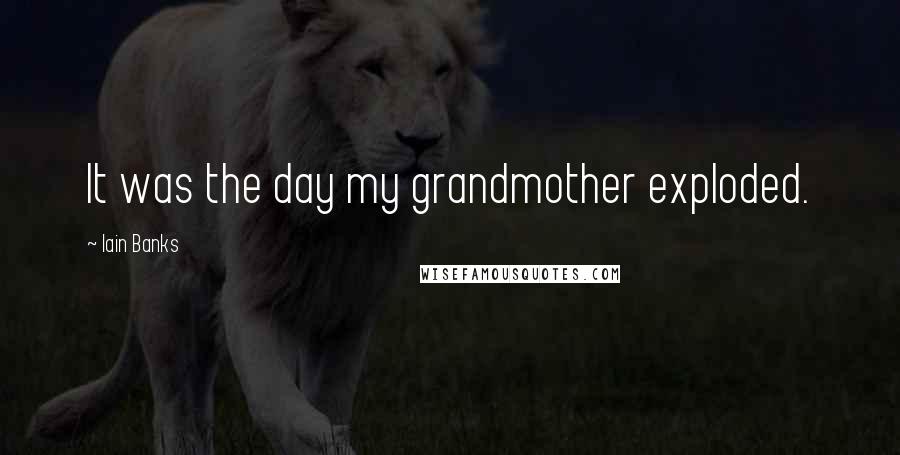 Iain Banks Quotes: It was the day my grandmother exploded.