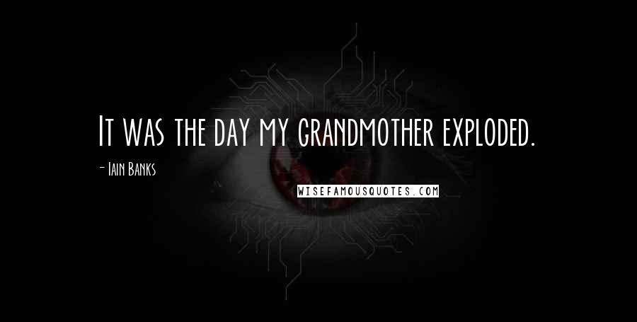 Iain Banks Quotes: It was the day my grandmother exploded.