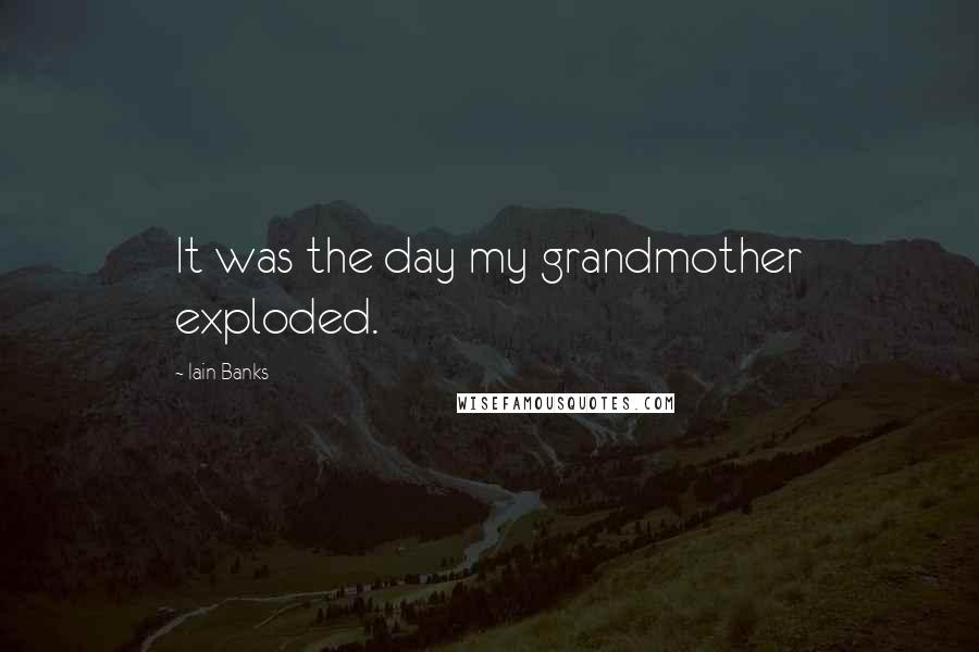 Iain Banks Quotes: It was the day my grandmother exploded.