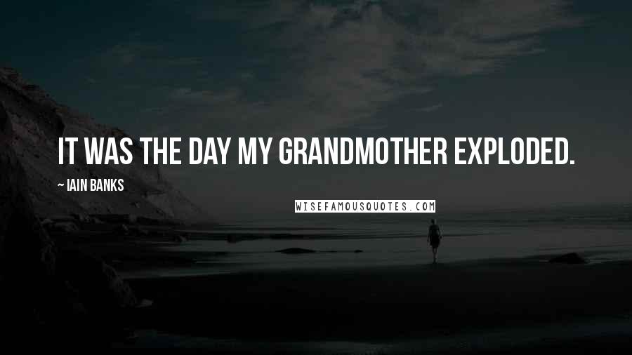 Iain Banks Quotes: It was the day my grandmother exploded.