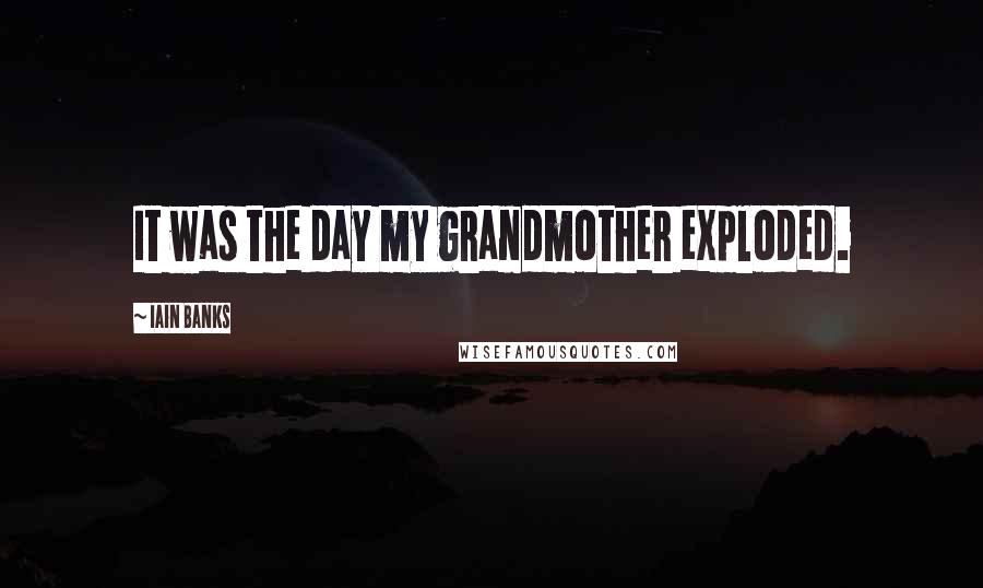 Iain Banks Quotes: It was the day my grandmother exploded.