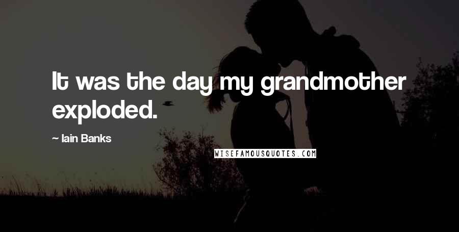 Iain Banks Quotes: It was the day my grandmother exploded.