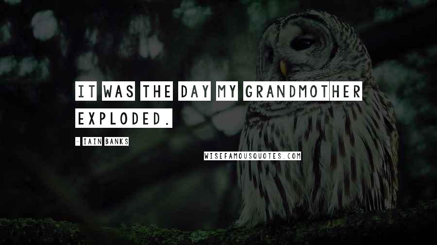 Iain Banks Quotes: It was the day my grandmother exploded.