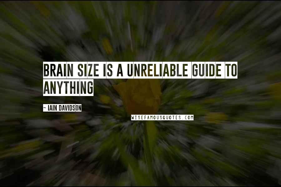 Iain Davidson Quotes: Brain size is a unreliable guide to anything