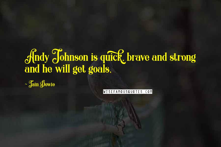 Iain Dowie Quotes: Andy Johnson is quick, brave and strong and he will get goals,