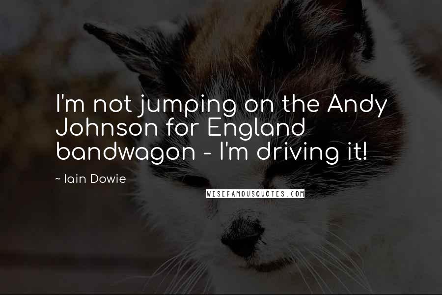 Iain Dowie Quotes: I'm not jumping on the Andy Johnson for England bandwagon - I'm driving it!