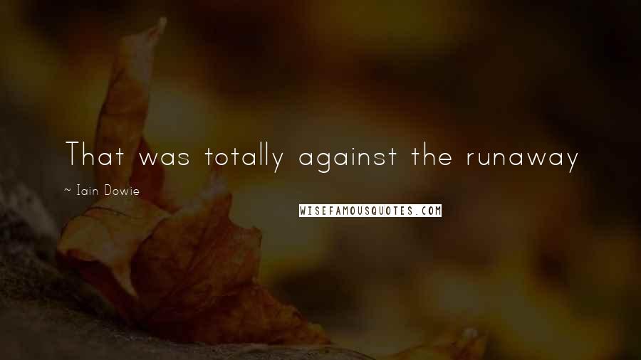Iain Dowie Quotes: That was totally against the runaway