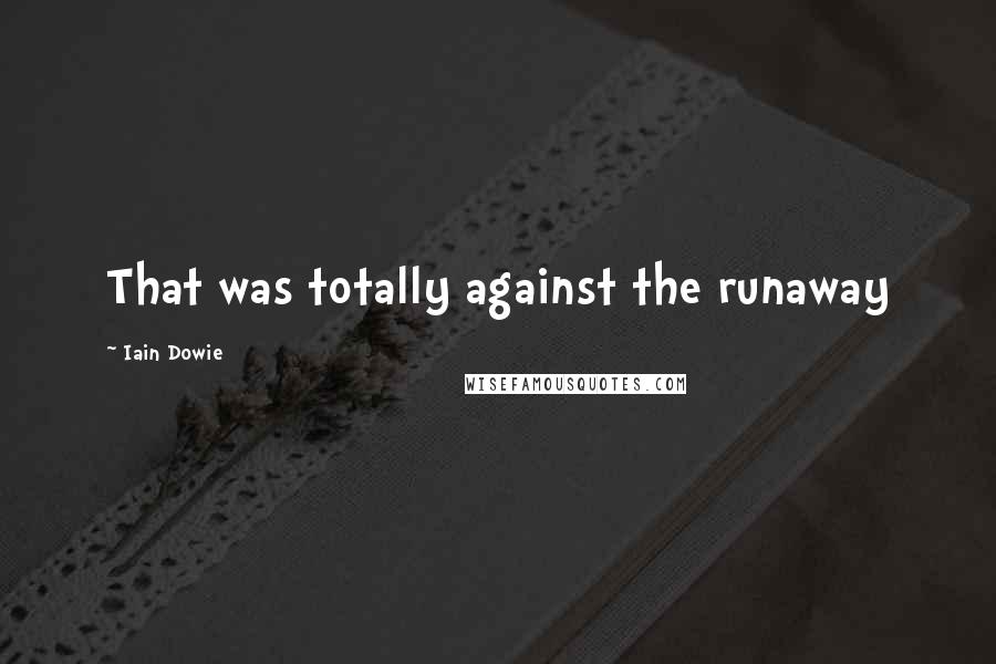 Iain Dowie Quotes: That was totally against the runaway