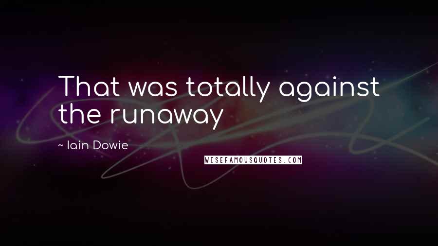 Iain Dowie Quotes: That was totally against the runaway