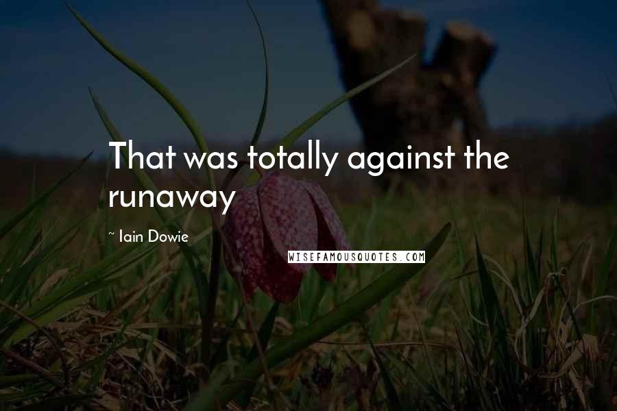 Iain Dowie Quotes: That was totally against the runaway