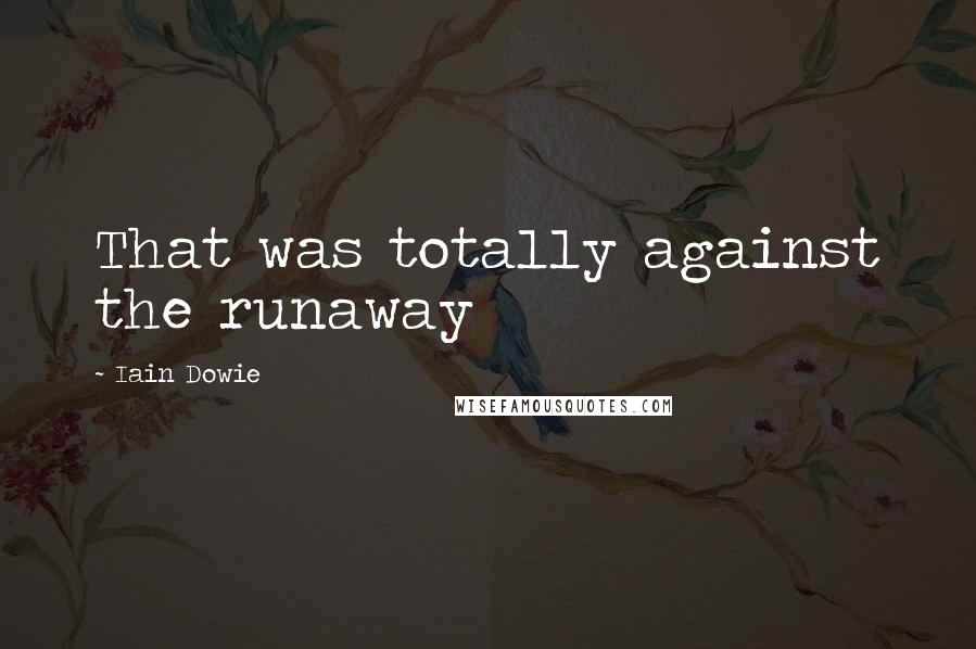 Iain Dowie Quotes: That was totally against the runaway